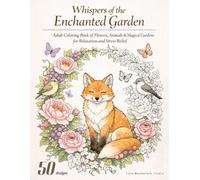 Whispers of the Enchanted Garden: 50 Designs + 50 Blank Pages. Adult Coloring Book of Flowers, Animals & Magical Gardens for Relaxation and Stress Relief - Includes Black Background Pages