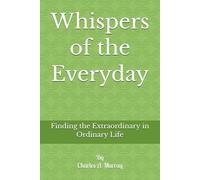 Whispers of the Everyday: Finding the Extraordinary in Ordinary Life