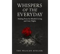 Whispers of the Everyday: Healing Prose for Mindful Living and Cozy Nights (Inward Journeys Coloring Books for Mindful Exploration)