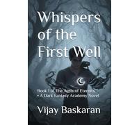 Whispers of the First Well: Book 1 of The Wells of Eternity • A Dark Fantasy Academy Novel
