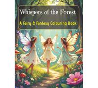 Whispers of the Forest: A Fairy And Fantasy Colouring Book: 36 Enchanted Pages of Whimsy, Relaxation, and Creative Escape | Great for Mindfulness and peace