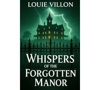 Whispers of the Forgotten Manor.: A Tale of Shadows, Secrets, and the Echoes of the Past.