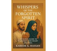 Whispers of the Forgotten Spirit: A Muslim’ s Guide to Nurturing the Heart and Soul