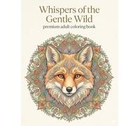 Whispers of the Gentle Wild: A Calming Animal Coloring Book for Women Featuring 50 Relaxing Mandala-Inspired Designs for Stress Relief and Mindfulness