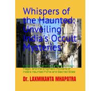 Whispers of the Haunted: Unveiling India's Occult Mysteries: Exploring Ancient Superstitions, Black Magic, and the Enigmatic Powers of India's Haunted Forts and Sacred Sites