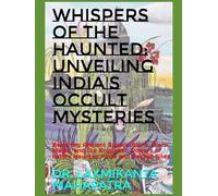Whispers of the Haunted: Unveiling India's Occult Mysteries: Exploring Ancient Superstitions, Black Magic, and the Enigmatic Powers of India's Haunted Forts and Sacred Sites