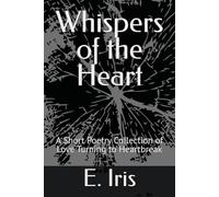 Whispers of the Heart: A Short Poetry Collection of Love Turning to Heartbreak