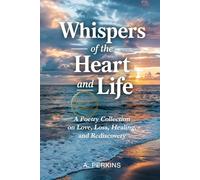 Whispers of the Heart and Life: A Poetry Collection on Love, Loss, Healing, and Rediscovery (Revised)