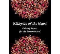 Whispers of the Heart Coloring Pages for Romantic Soul: heart mandala for adults | romantic floral book for women and teens | love and flowers for relaxation | romantic floral patterns
