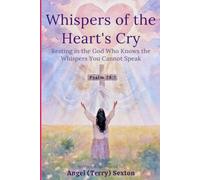 Whispers of the Heart's Cry: Resting in the God Who Knows the Whispers You Cannot Speak