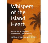 Whispers of the Island Heart: A Collection of Caribbean Womanhood, Love & Healing