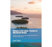 Whispers of the Lagoon: Treasures of Micronesian Wisdom: Timeless Micronesian Proverbs, Sayings, and Quotes from the Islands of Micronesia (The World Wisdom Archive)