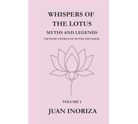 WHISPERS OF THE LOTUS: Volume I: Whispers of the Lotus. Myths and Legends. Vietnam’s World of Myths and Magic