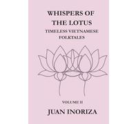 WHISPERS OF THE LOTUS: Volume II. Whispers of the Lotus: Timeless Vietnamese Folktales