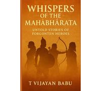 WHISPERS OF THE MAHĀBHĀRATA: Untold Stories of Forgotten Heroes: 1 (Whispers of the Ancient Epics - Untold Stories of Indian Mythology)