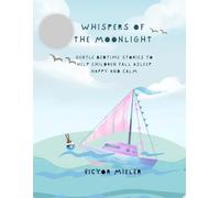 Whispers of the Moonlight: Gentle Bedtime Stories to Help Children Fall Asleep Happy and Calm