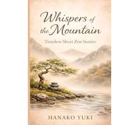 Whispers of the Mountain: Timeless Short Zen Stories.: Wisdom, Enlightenment, and Peace Found in 101 Brief Tales of Zen Buddhist Parables for Modern Life