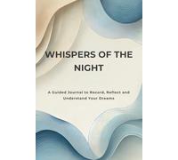 Whispers of the Night: A Guided Journal to Record, Reflect and Understand Your Dreams