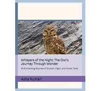 Whispers of the Night: The Owl’s Journey Through Wonder: 40 Enchanting Rhymes of Growth, Flight, and Forest Tales (Little Wings: Lifelong Journey Rhymes Series)