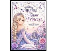 Whispers of the Snow Princess: An Elegant Fantasy Coloring Book for Adults & Teens | Princesses, Winter Magic, Flowers & Enchanted Castles