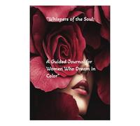 Whispers of the Soul: A Guided Journal for Women Who Dream in Color"