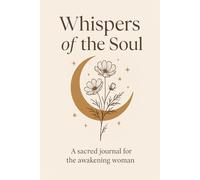 Whispers of the Soul: A sacred journal for the awakening woman