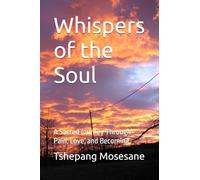 Whispers of the Soul: A Sacred Journey Through Pain, Love, and Becoming