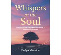 Whispers of the Soul: Finding Hope and Healing in Life’s Darkest Moments