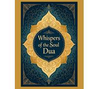 Whispers of the Soul: The Power and Beauty of Supplication (Dua) in Islam from the Perspective of Faith and Worship