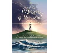 Whispers of the Soul: Your Inner Keys to Lasting Joy, Success, and Love in a World of Social Pressure and Digital Distractions