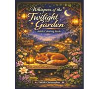 Whispers of the Twilight Garden: Relaxing Cottage Garden Colouring for Peaceful Evenings (The Cottage Garden Collection)