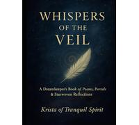Whispers of the Veil: A Dreamkeeper's Book of Poems, Portals & Starwoven Reflections