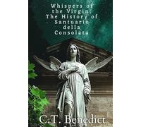Whispers of the Virgin: The History of Santuario della Consolata: Sacred Compass: The Light Of Modern Catholicism Vol.43