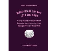 Whispers Of The Wee Folk Log Book: A Fairy Interaction Notebook for Recording Signs, Encounters, and Messages from the Hidden Folk
