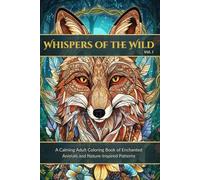 Whispers of the Wild: A Calming Adult Coloring Book of Enchanted Animals and Nature-Inspired Patterns