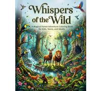 WHISPERS OF THE WILD: A Magical Forest Adventure Coloring Book for Kids, Teens, and Adults (The mindful & creative art series)