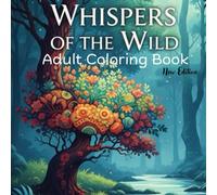 Whispers of the wild: Adult coloring book: Travel through the nature to unwind your mind to calmness