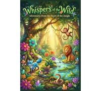 Whispers of the Wild: Adventures from the Heart of the Jungle: A Gorgeous Jungle Story Collection for Kids Ages 4-8 - The Perfect Birthday or Holiday Gift