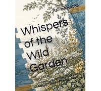 Whispers of the Wild Garden: An Adult Coloring Book of Enchanted Nature, Flowers & Peaceful Escapes