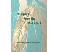 Whispers Of The Wild Heart: A Sacred Space to Reclaim Your Voice, Worth & Inner Magic