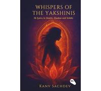 Whispers of the Yakshinis: 36 Gates to Shakti, Shadow, and Siddhi (The Tantric Alchemy Series)
