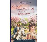 Whispers of Treason: Petticoats & Patriots Book 4: A Sweet Patriotic Romance Series Across American History