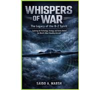 Whispers of War: The Legacy of the B-2 Spirit: Exploring the Technology, Strategy, and Stories Behind the World's Most Stealthy Aircraft