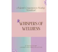 Whispers of Wellness: A Gentle Wellness Workbook: Nurturing & Gentle Soft Prompts for Purpose, Emotional Release, and Inner-Child Care