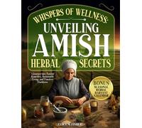 Whispers of Wellness: Unveiling Amish Herbal Secrets: A Journey into Natural Remedies, Sustainable Living, and Timeless Traditions