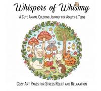 Whispers of Whimsy: A Cute Animal Coloring Journey for Adults & Teens: Cozy Art Pages for Stress Relief and Relaxation