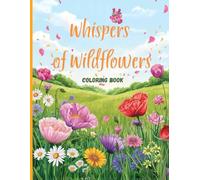 Whispers of Wildflowers Coloring Book: Relaxing Wildflower Fields and Flowing Petals for Stress Relief and Creative Calm