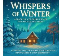 Whispers of Winter: A Peaceful Coloring Escape for Adults and Teens - 45 Serene Winter Scenes for Relaxation, Mindfulness & Cozy Creativity: Discover ... stre (Snowy Wonders Coloring Collection)