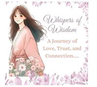 Whispers of Wisdom: A Journey of Love, Trust, and Connection