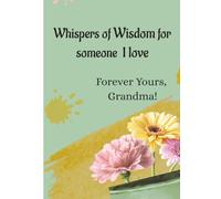 Whispers of Wisdom for Someone I love: Forever Yours, Grandma!